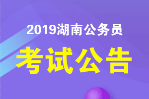 2019年湖南公务员省考公告什么时候发布